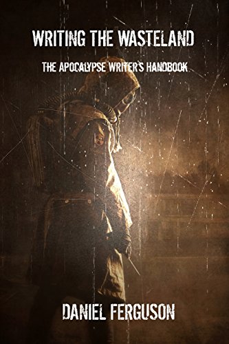 Writing The Wasteland: The Apocalypse Writer’s Handbook