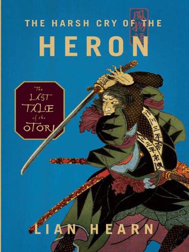 The Harsh Cry of the Heron: The Last Tale of the Otori (Tales of the Otori Book 4)
