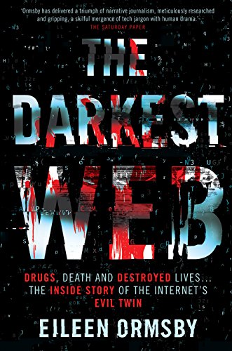 Darkest Web : Drugs, death and destroyed lives the inside story of the internet’s evil twin