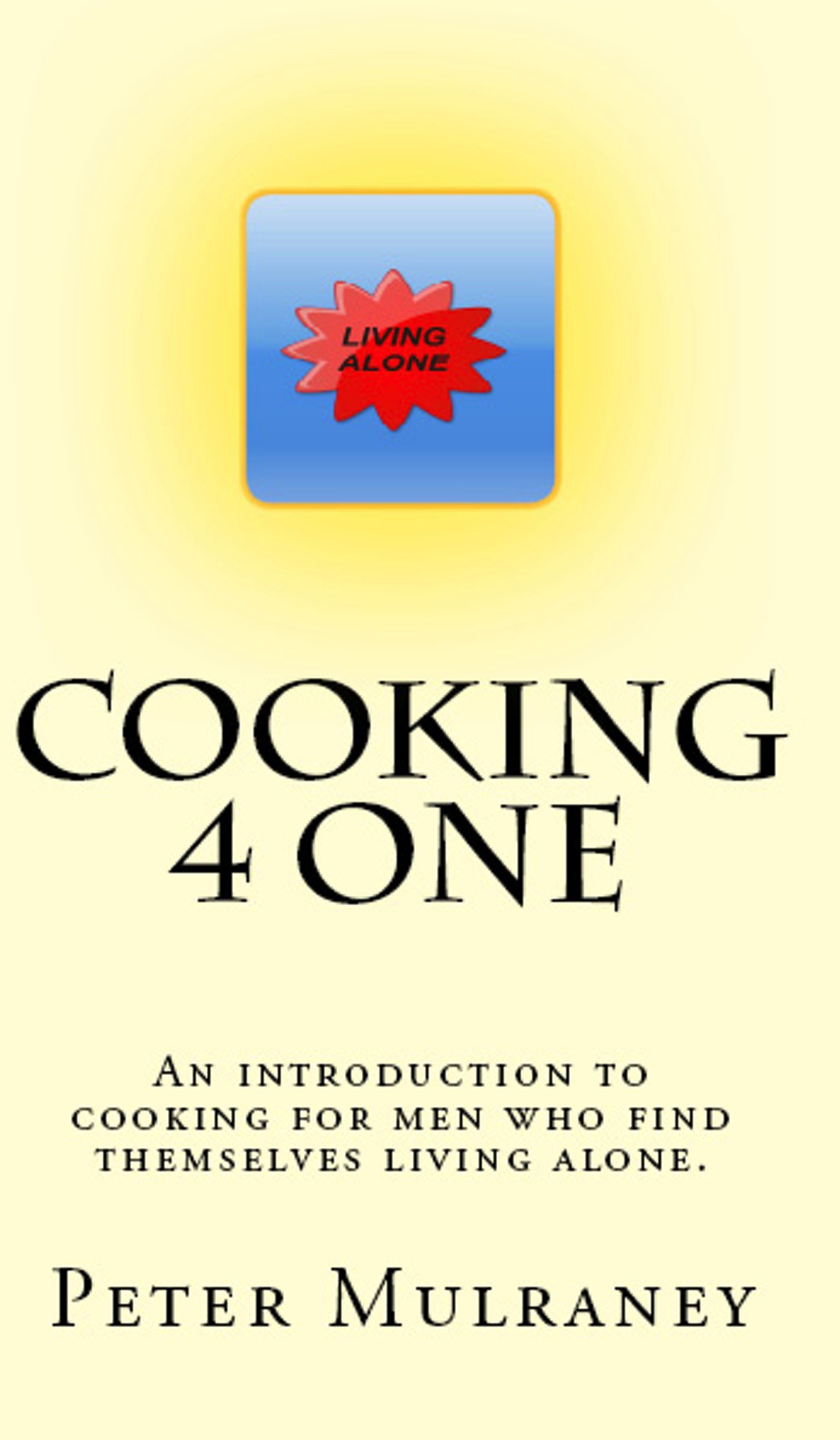 Cooking 4 One: An introduction to cooking for men who find themselves living alone.