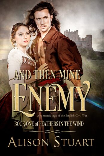 And Then Mine Enemy: A Romantic Saga of the English Civil War (Feathers in the Wind: A collection of three Historical Romances of the English Civil War)