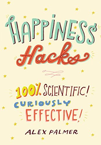 Happiness Hacks: 100% Scientific! Curiously Effective! Cover Image