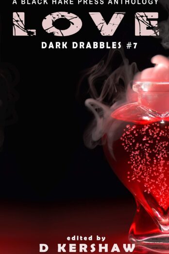 LOVE: A Dark Microfiction Anthology (Dark Drabbles Book 7)