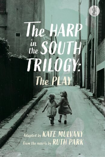 The Harp in the South Trilogy: The Play: Adapted by Kate Mulvany from the novels by Ruth Park Cover Image