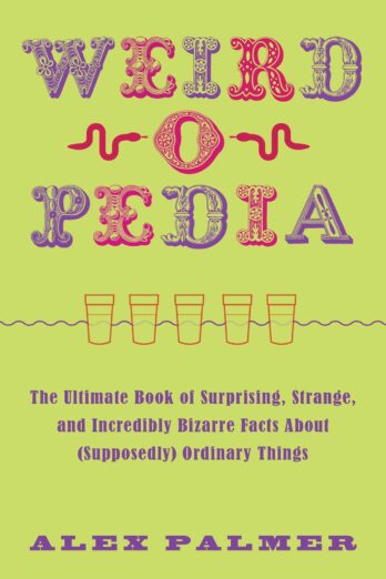Weird-o-pedia: The Ultimate Book of Surprising Strange and Incredibly Bizarre Facts About (Supposedly) Ordinary Things Cover Image