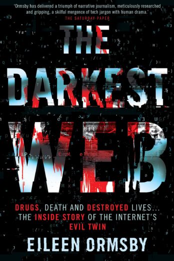 Darkest Web: Drugs, Death and Destroyed Lives . . . the Inside Story of the Internet’s Evil Twin