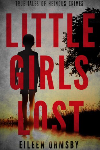 Little Girls Lost: True tales of heinous crimes (Tangled Webs True Crime)