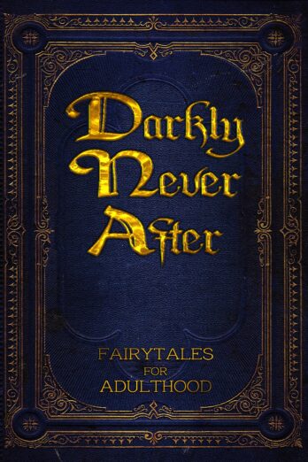 Darkly Never After: Fairytales for Adulthood