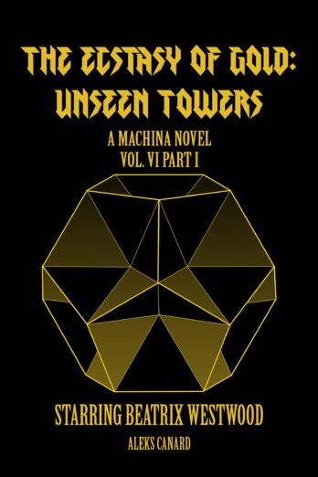 The Ecstasy of Gold: Unseen Towers (Machina Novels Starring Beatrix Westwood Book 6) Cover Image