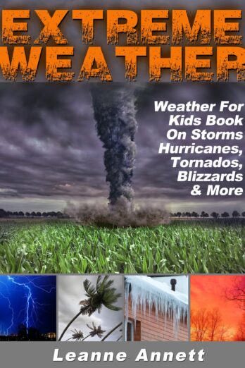 Extreme Weather! Weather For Kids Book On Storms: Hurricanes, Tornados, Blizzards, Thunderstorms & Much More (Kid’s Nature Books Series 2)