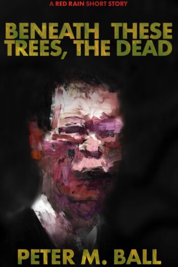 Beneath These Trees, The Dead: A Red Rain Short Story (Red Rain Collection)