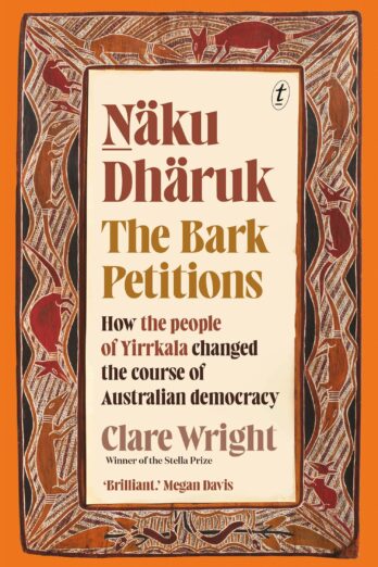 Naku Dharuk The Bark Petitions: How the People of Yirrkala Changed the Course of Australian Democracy