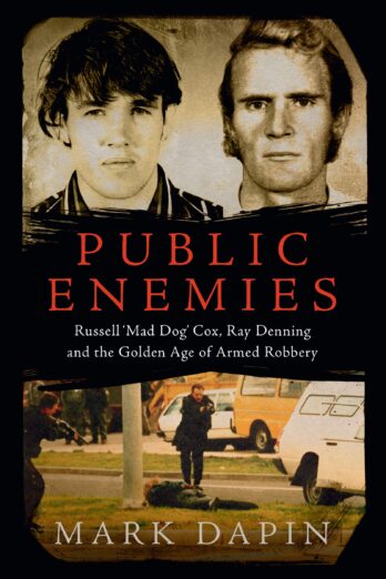 Public Enemies: Ray Denning, Russell ‘Mad Dog’ Cox and the Golden Age of Armed Robbery