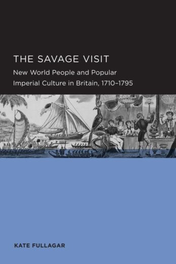 Savage Visit (Berkeley Series in British Studies): New World People and Popular Imperial Culture in Britain, 1710–1795 (Volume 3)