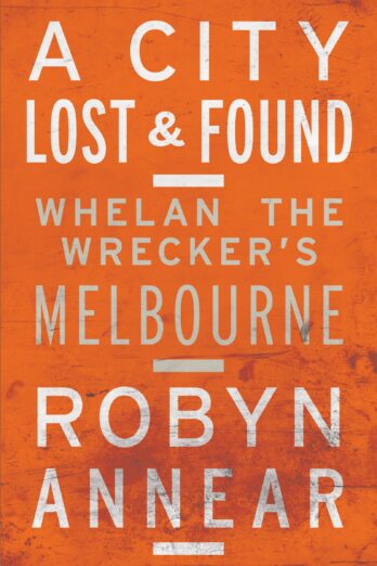 A City Lost and Found: Whelan the Wrecker’s Melbourne