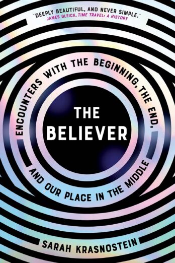 The Believer: Encounters with the Beginning, the End, and our Place in the Middle