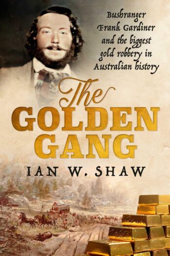 The Golden Gang: Bushranger Frank Gardiner and the biggest gold robbery in Australian history