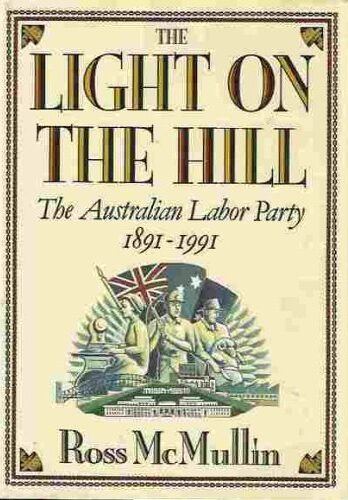 The Light on the Hill: The Australian Labor Party 1891-1991