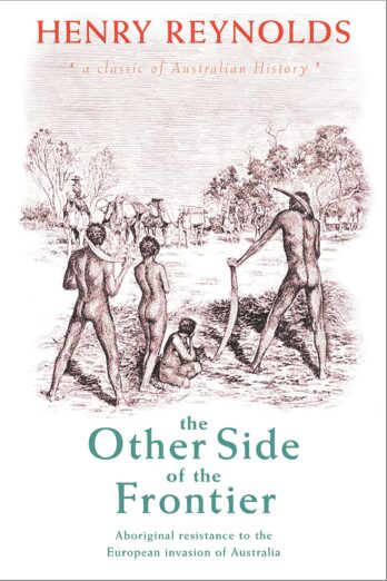 The Other Side of the Frontier: Aboriginal Resistance to the European Invasion of Australia