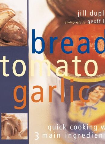Bread, Tomato, Garlic: Quick Cooking With 3 Main Ingredients