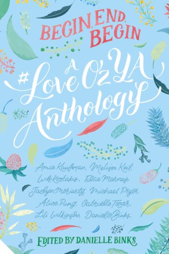 Begin, End, Begin: A #LoveOzYA Anthology